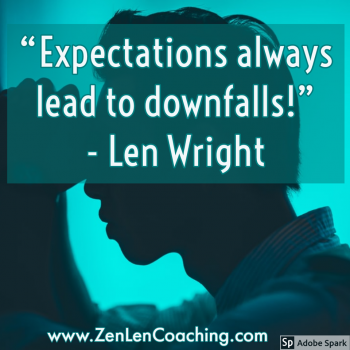 Expectations Always Lead To Downfalls - Zen Coaching By Len Wright