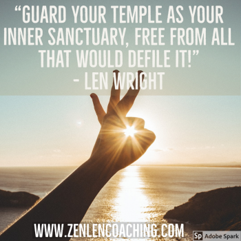 Guard Your Temple As Your Inner Sanctuary, Free From All That Would Defile It - Len Wright Zen Coaching
