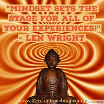 Mindset Sets The Stage For All of Your Experiences - Zen Len Coaching